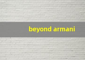 beyond armani